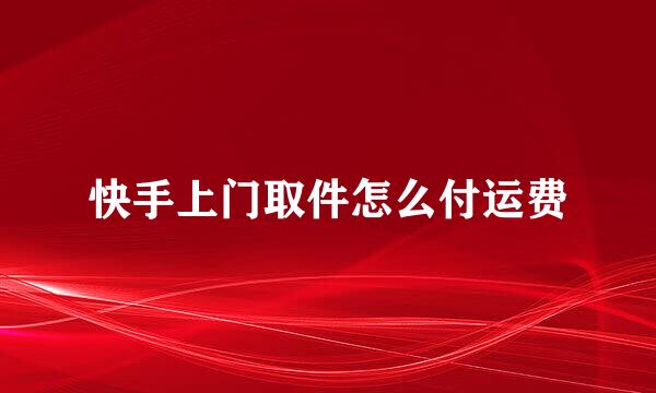 快手上门取件怎么付运费