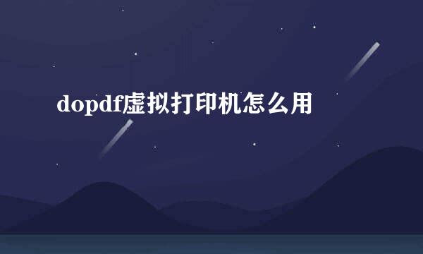 dopdf虚拟打印机怎么用
