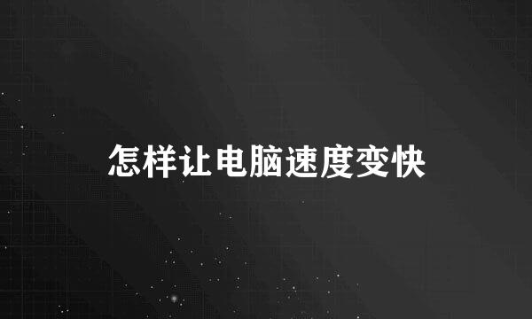 怎样让电脑速度变快
