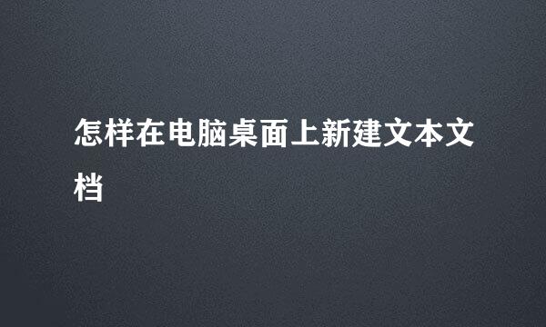 怎样在电脑桌面上新建文本文档