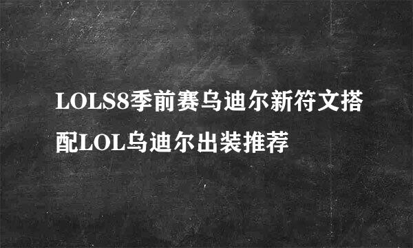 LOLS8季前赛乌迪尔新符文搭配LOL乌迪尔出装推荐