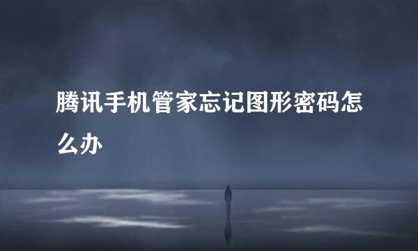 腾讯手机管家忘记图形密码怎么办