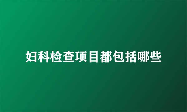 妇科检查项目都包括哪些