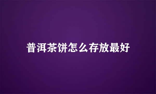 普洱茶饼怎么存放最好