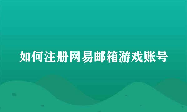 如何注册网易邮箱游戏账号