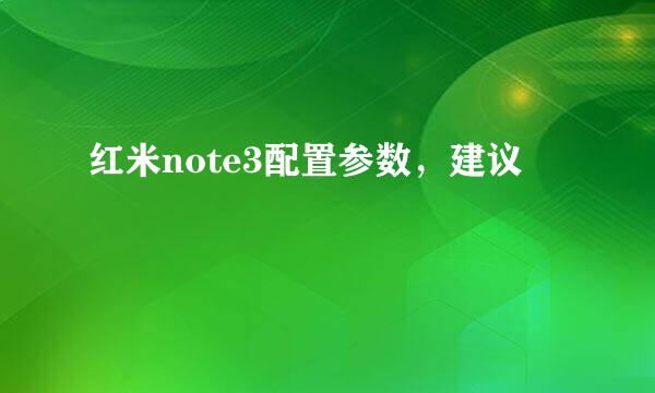 红米note3配置参数，建议