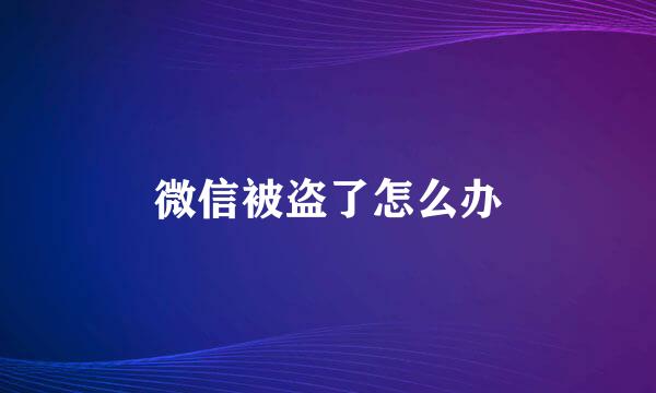 微信被盗了怎么办