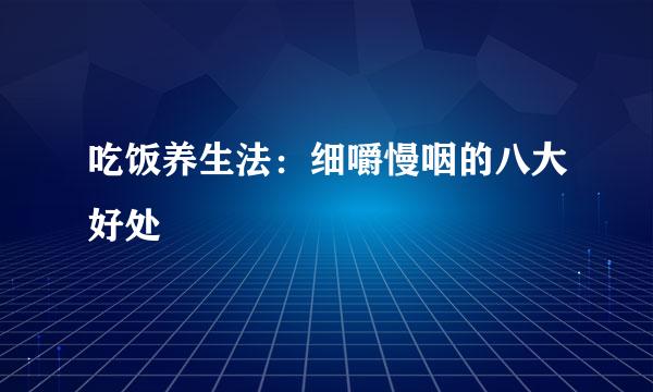 吃饭养生法：细嚼慢咽的八大好处