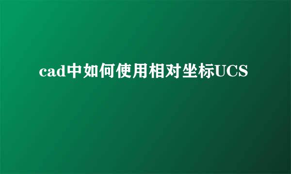 cad中如何使用相对坐标UCS