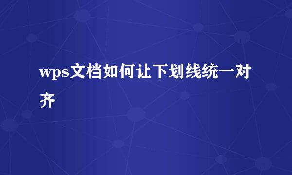 wps文档如何让下划线统一对齐