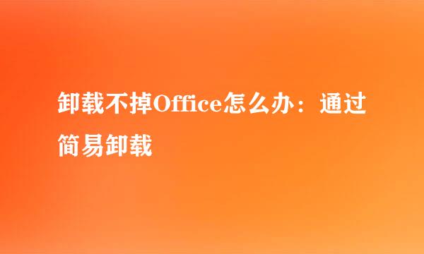 卸载不掉Office怎么办：通过简易卸载