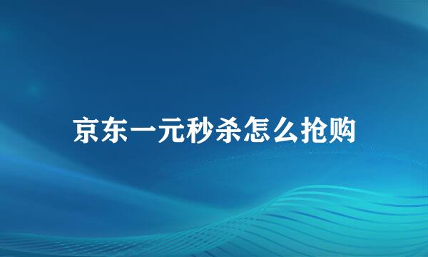 京东一元秒杀怎么抢购