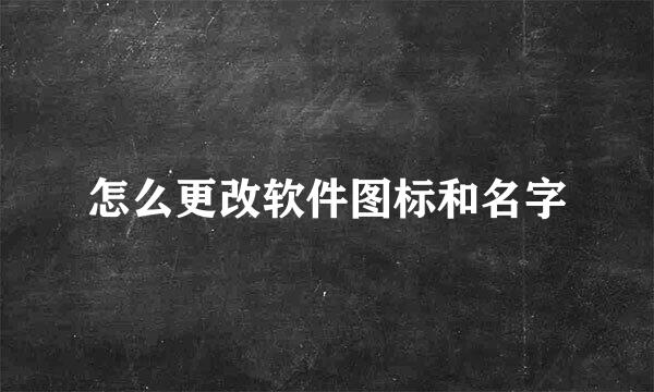 怎么更改软件图标和名字
