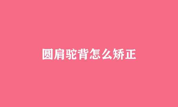 圆肩驼背怎么矫正