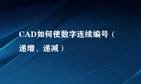 CAD如何使数字连续编号（递增、递减）