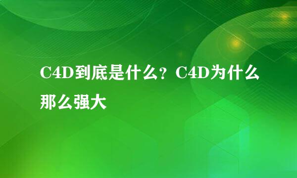 C4D到底是什么？C4D为什么那么强大