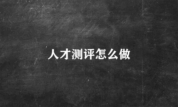 人才测评怎么做
