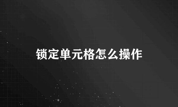 锁定单元格怎么操作