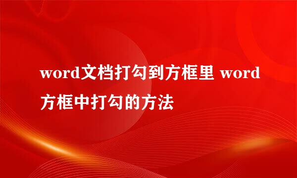 word文档打勾到方框里 word方框中打勾的方法