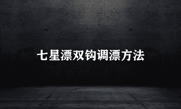 七星漂双钩调漂方法
