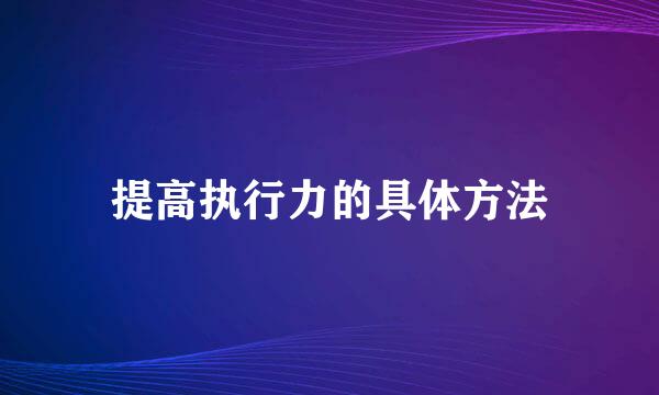 提高执行力的具体方法