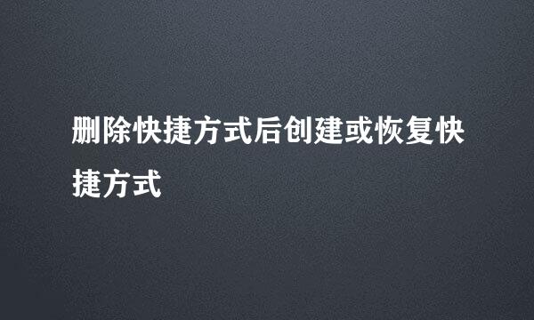 删除快捷方式后创建或恢复快捷方式