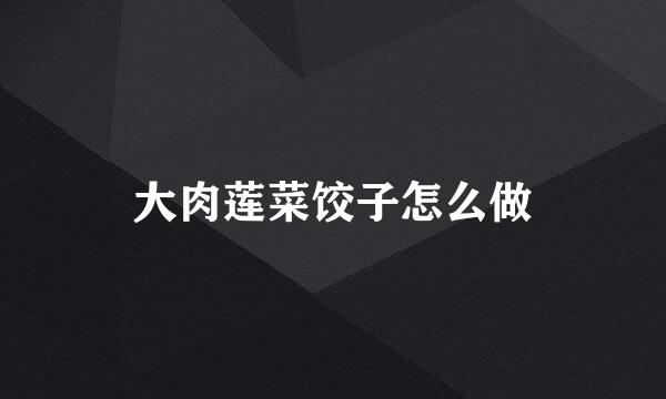 大肉莲菜饺子怎么做