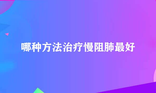 哪种方法治疗慢阻肺最好