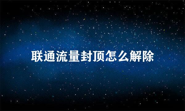 联通流量封顶怎么解除