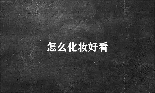 怎么化妆好看