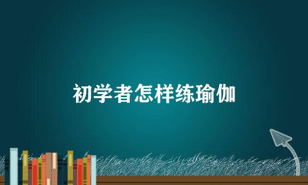 初学者怎样练瑜伽