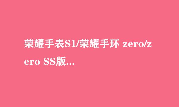 荣耀手表S1/荣耀手环 zero/zero SS版区别与选购