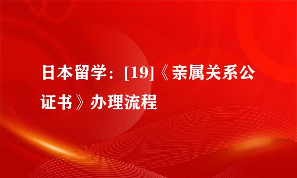 日本留学：[19]《亲属关系公证书》办理流程