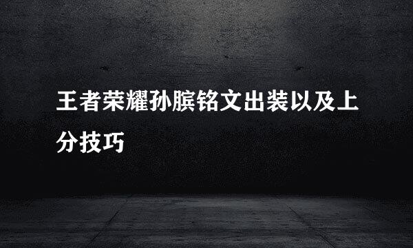 王者荣耀孙膑铭文出装以及上分技巧