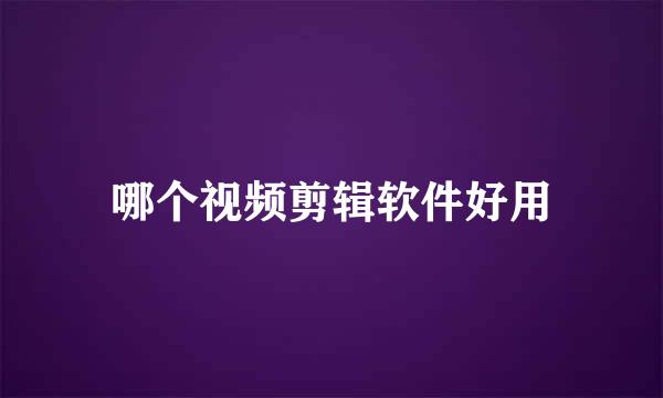哪个视频剪辑软件好用