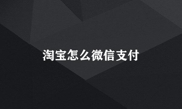 淘宝怎么微信支付