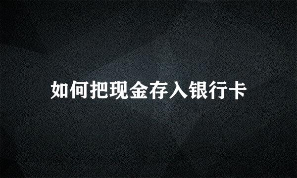 如何把现金存入银行卡