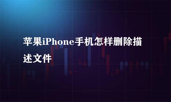 苹果iPhone手机怎样删除描述文件