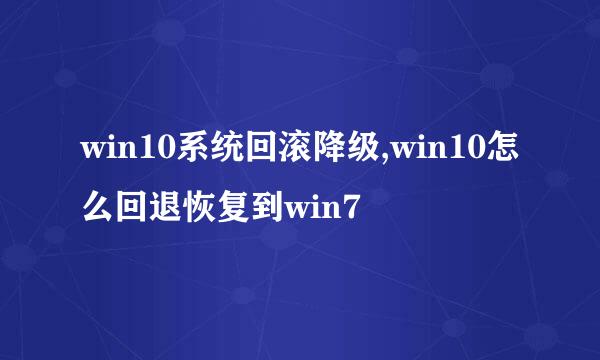 win10系统回滚降级,win10怎么回退恢复到win7