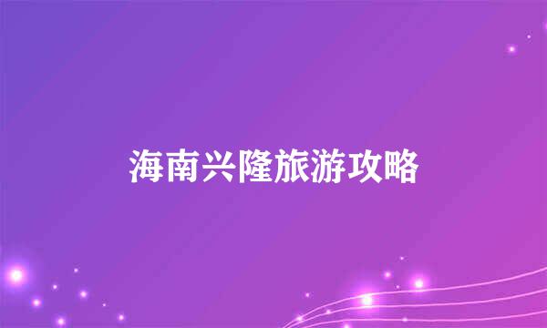 海南兴隆旅游攻略