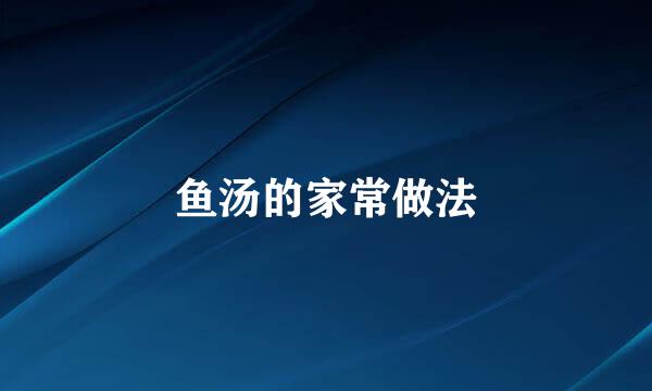 鱼汤的家常做法