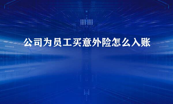 公司为员工买意外险怎么入账