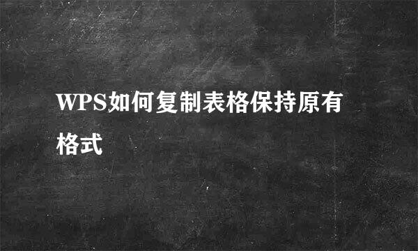 WPS如何复制表格保持原有格式