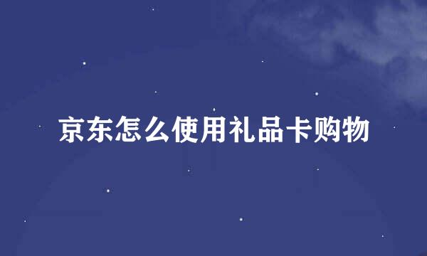 京东怎么使用礼品卡购物