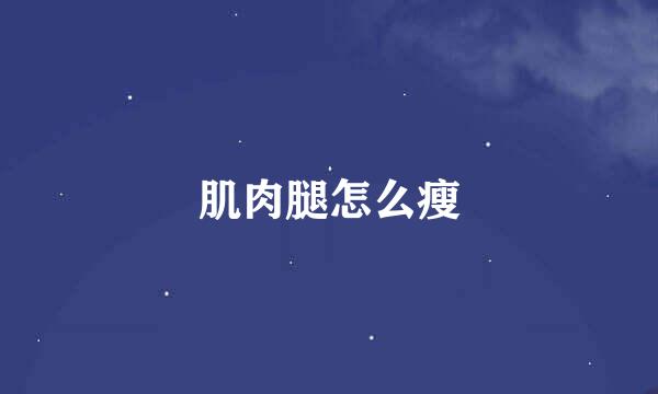 肌肉腿怎么瘦