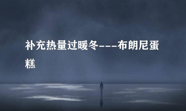 补充热量过暖冬---布朗尼蛋糕