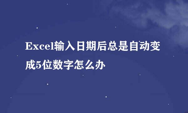 Excel输入日期后总是自动变成5位数字怎么办
