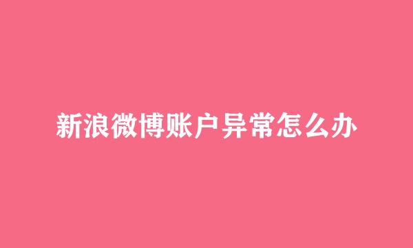 新浪微博账户异常怎么办