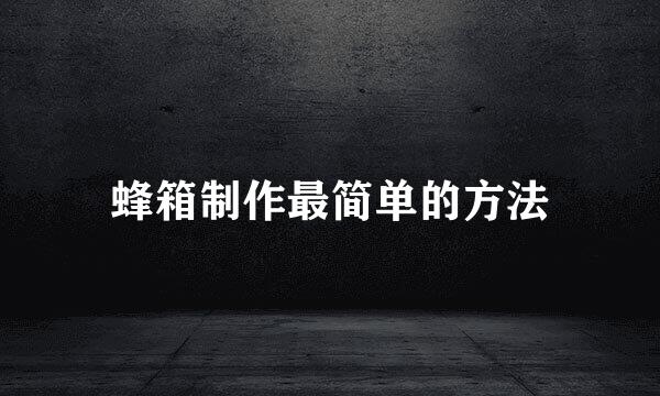 蜂箱制作最简单的方法
