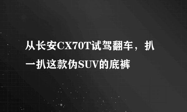 从长安CX70T试驾翻车，扒一扒这款伪SUV的底裤